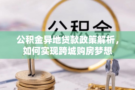 雁峰公积金异地贷款政策解析，如何实现跨城购房梦想