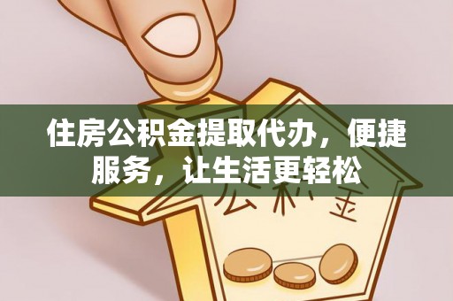 雁峰住房公积金提取代办，便捷服务，让生活更轻松