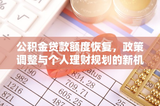 雁峰公积金贷款额度恢复，政策调整与个人理财规划的新机遇