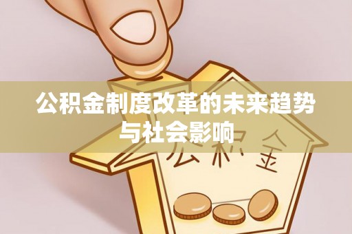雁峰公积金制度改革的未来趋势与社会影响