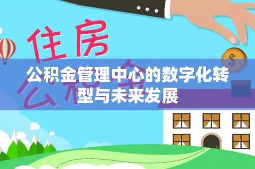 雁峰公积金管理中心的数字化转型与未来发展
