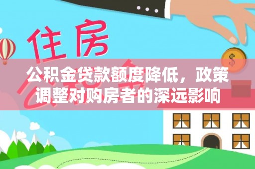 雁峰公积金贷款额度降低，政策调整对购房者的深远影响