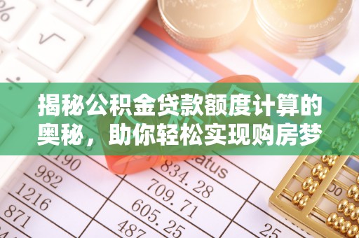 雁峰揭秘公积金贷款额度计算的奥秘，助你轻松实现购房梦