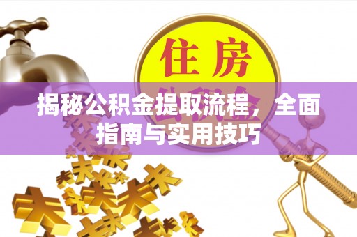 雁峰揭秘公积金提取流程，全面指南与实用技巧