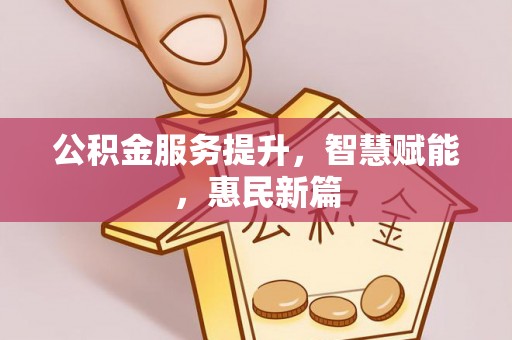 雁峰公积金服务提升，智慧赋能，惠民新篇