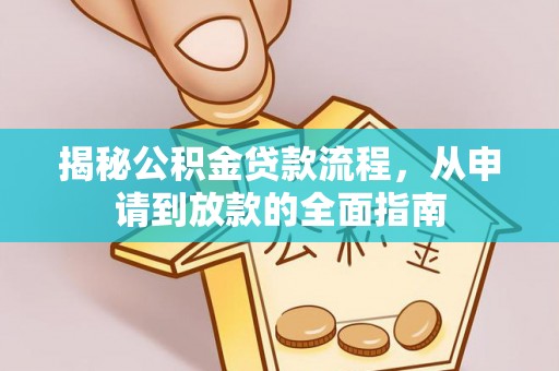 雁峰揭秘公积金贷款流程，从申请到放款的全面指南
