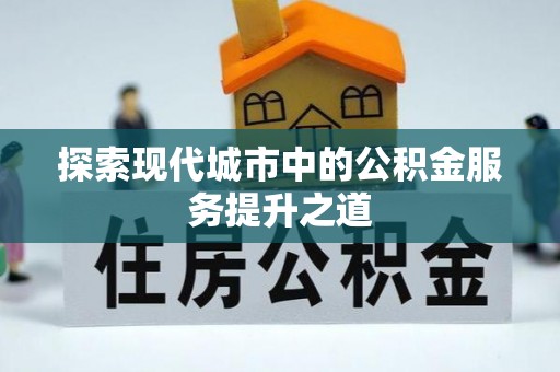 雁峰探索现代城市中的公积金服务提升之道